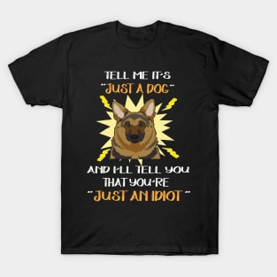 Tell Me It's Just A Dog And I'll Tell You That You're Just An Idiot T-Shirt